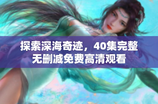 探索深海奇迹，40集完整无删减免费高清观看