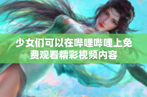 少女们可以在哔哩哔哩上免费观看精彩视频内容