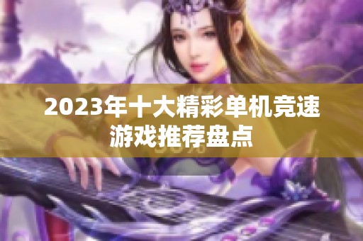 2023年十大精彩单机竞速游戏推荐盘点