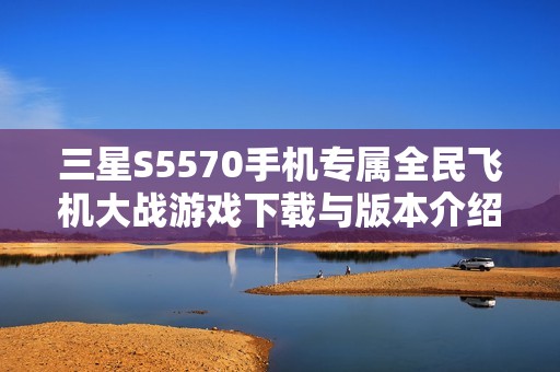 三星S5570手机专属全民飞机大战游戏下载与版本介绍