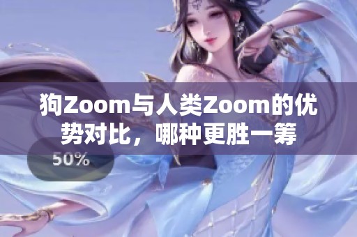 狗Zoom与人类Zoom的优势对比，哪种更胜一筹