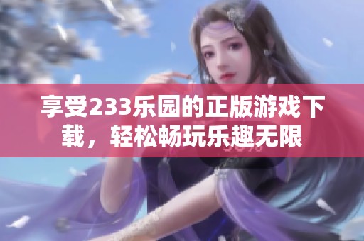 享受233乐园的正版游戏下载，轻松畅玩乐趣无限