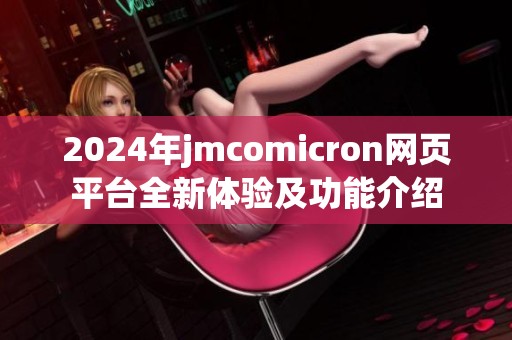 2024年jmcomicron网页平台全新体验及功能介绍