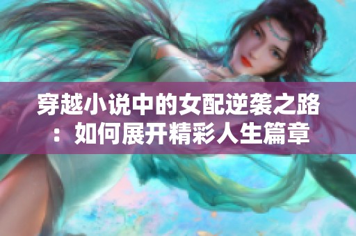 穿越小说中的女配逆袭之路：如何展开精彩人生篇章