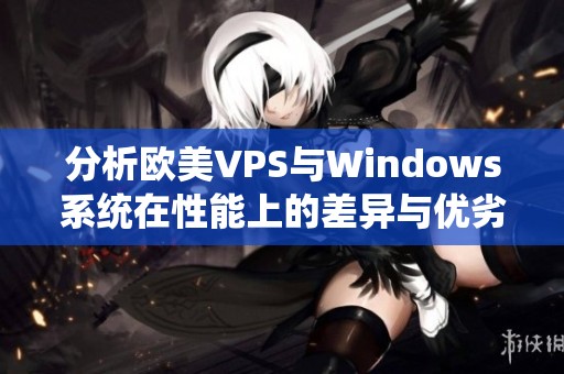 分析欧美VPS与Windows系统在性能上的差异与优劣点