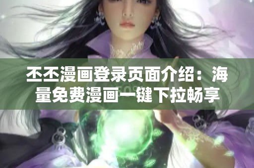 丕丕漫画登录页面介绍：海量免费漫画一键下拉畅享