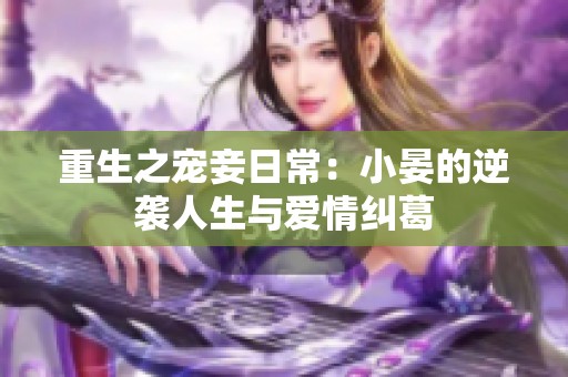 重生之宠妾日常：小晏的逆袭人生与爱情纠葛