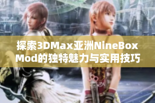 探索3DMax亚洲NineBoxMod的独特魅力与实用技巧