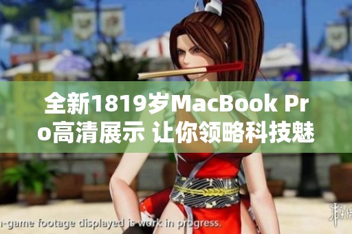 全新1819岁MacBook Pro高清展示 让你领略科技魅力