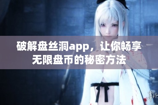 破解盘丝洞app，让你畅享无限盘币的秘密方法