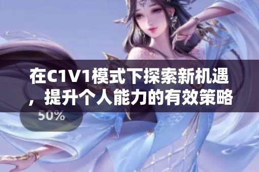 在C1V1模式下探索新机遇，提升个人能力的有效策略