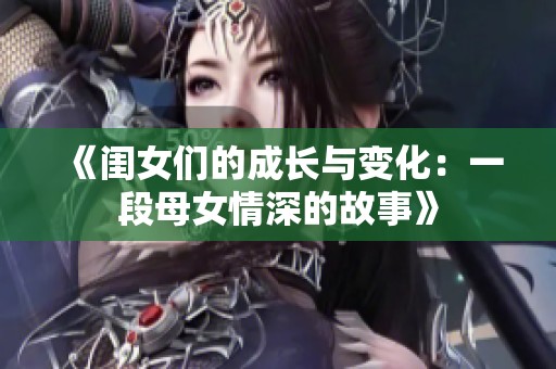 《闺女们的成长与变化：一段母女情深的故事》