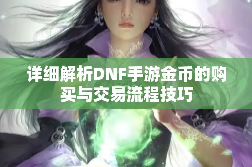 详细解析DNF手游金币的购买与交易流程技巧