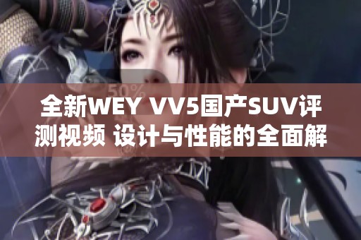 全新WEY VV5国产SUV评测视频 设计与性能的全面解析