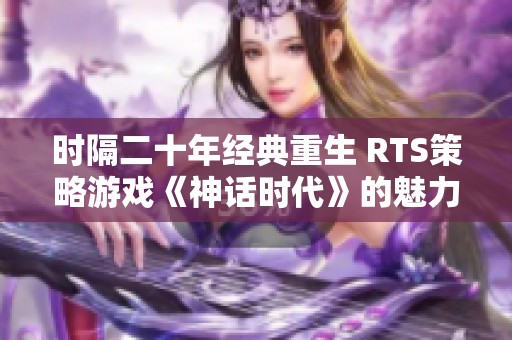 时隔二十年经典重生 RTS策略游戏《神话时代》的魅力何在