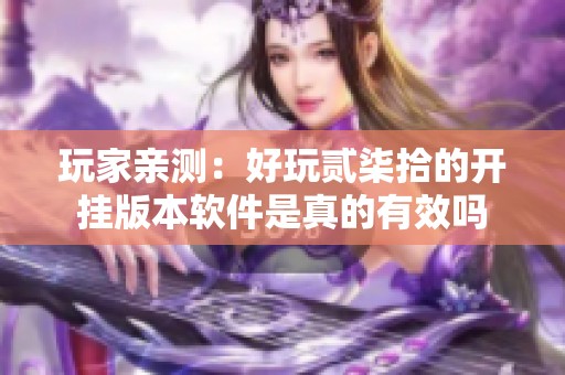 玩家亲测：好玩贰柒拾的开挂版本软件是真的有效吗