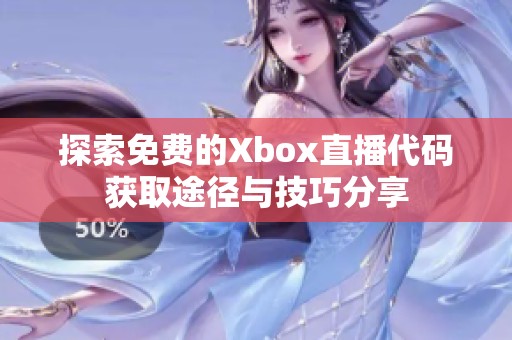 探索免费的Xbox直播代码获取途径与技巧分享