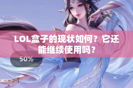 LOL盒子的现状如何？它还能继续使用吗？