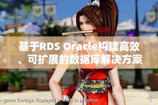 基于RDS Oracle构建高效、可扩展的数据库解决方案