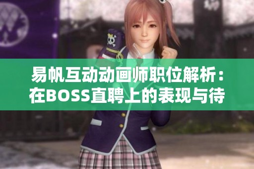 易帆互动动画师职位解析：在BOSS直聘上的表现与待遇如何