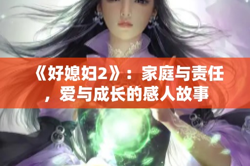 《好媳妇2》：家庭与责任，爱与成长的感人故事