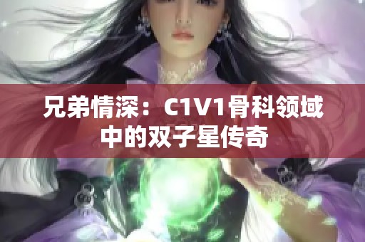 兄弟情深：C1V1骨科领域中的双子星传奇