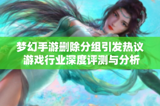 梦幻手游删除分组引发热议 游戏行业深度评测与分析