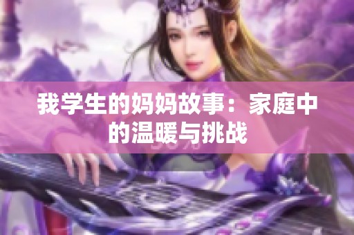 我学生的妈妈故事：家庭中的温暖与挑战