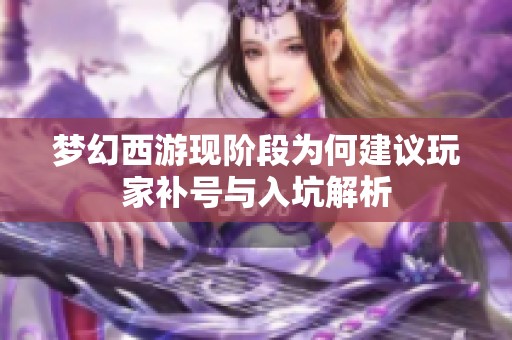 梦幻西游现阶段为何建议玩家补号与入坑解析