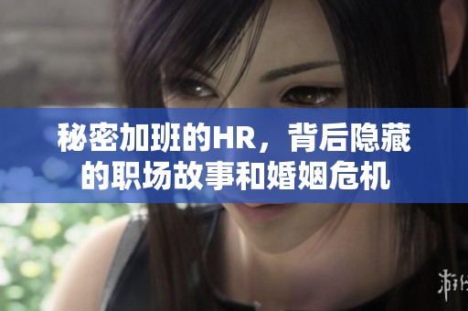 秘密加班的HR，背后隐藏的职场故事和婚姻危机