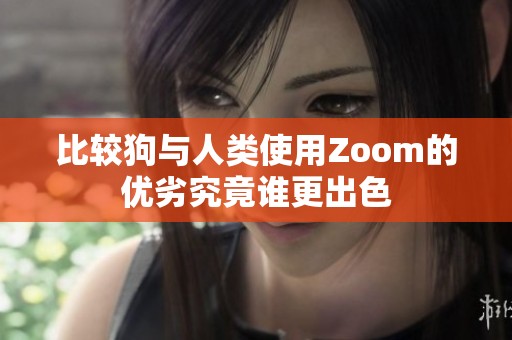 比较狗与人类使用Zoom的优劣究竟谁更出色