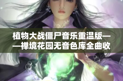 植物大战僵尸音乐重温版——禅境花园无音色库全曲收集