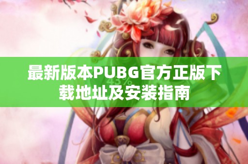 最新版本PUBG官方正版下载地址及安装指南