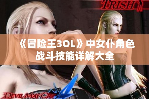 《冒险王3OL》中女仆角色战斗技能详解大全