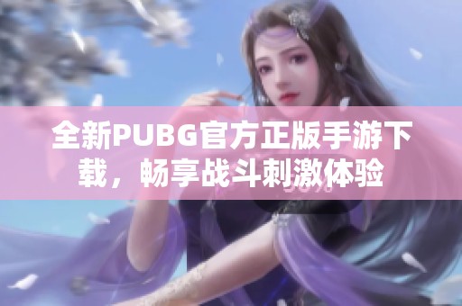 全新PUBG官方正版手游下载，畅享战斗刺激体验