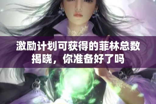 激励计划可获得的菲林总数揭晓，你准备好了吗