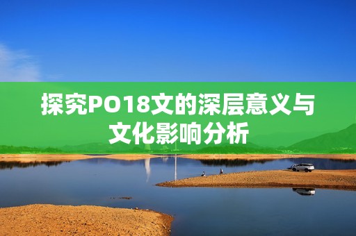 探究PO18文的深层意义与文化影响分析