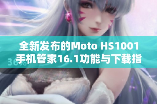 全新发布的Moto HS1001手机管家16.1功能与下载指南