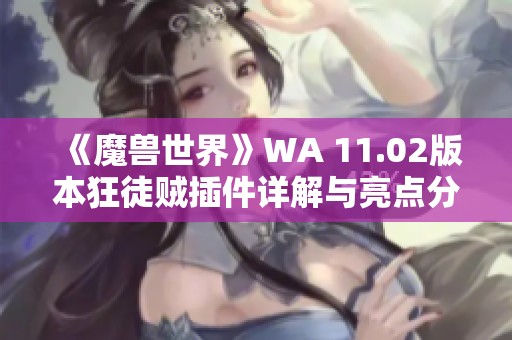 《魔兽世界》WA 11.02版本狂徒贼插件详解与亮点分析