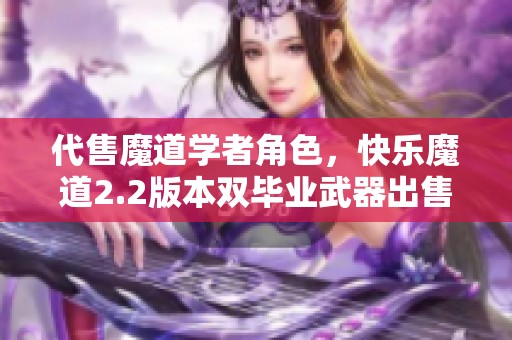 代售魔道学者角色，快乐魔道2.2版本双毕业武器出售