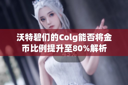 沃特碧们的Colg能否将金币比例提升至80%解析