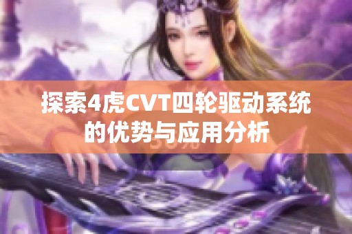 探索4虎CVT四轮驱动系统的优势与应用分析