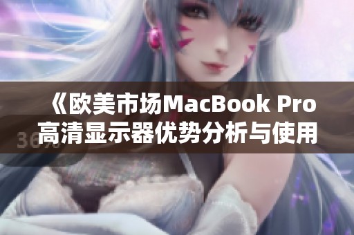 《欧美市场MacBook Pro高清显示器优势分析与使用体验》