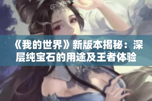 《我的世界》新版本揭秘：深层纯宝石的用途及王者体验服停机更新详情