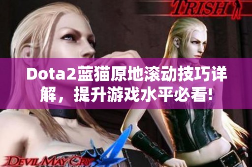 Dota2蓝猫原地滚动技巧详解，提升游戏水平必看!