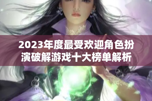 2023年度最受欢迎角色扮演破解游戏十大榜单解析