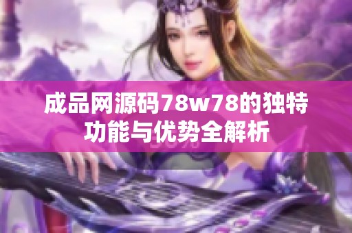 成品网源码78w78的独特功能与优势全解析