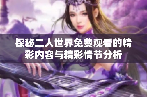 探秘二人世界免费观看的精彩内容与精彩情节分析