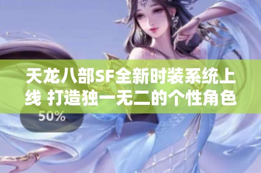 天龙八部SF全新时装系统上线 打造独一无二的个性角色