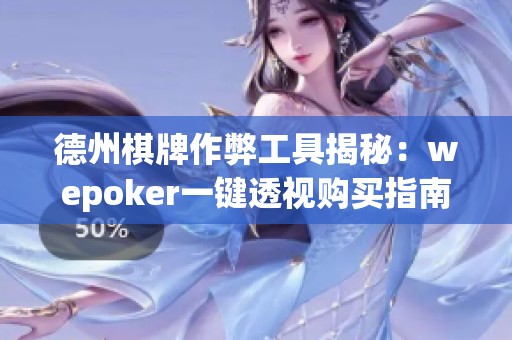 德州棋牌作弊工具揭秘：wepoker一键透视购买指南